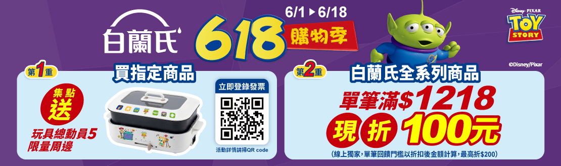 線上獨家 0601-0618_白蘭氏品牌館 指定品折扣後滿$1218現折$100(單筆最高折$200)；指定商品集點送玩具總動員5限量週邊​