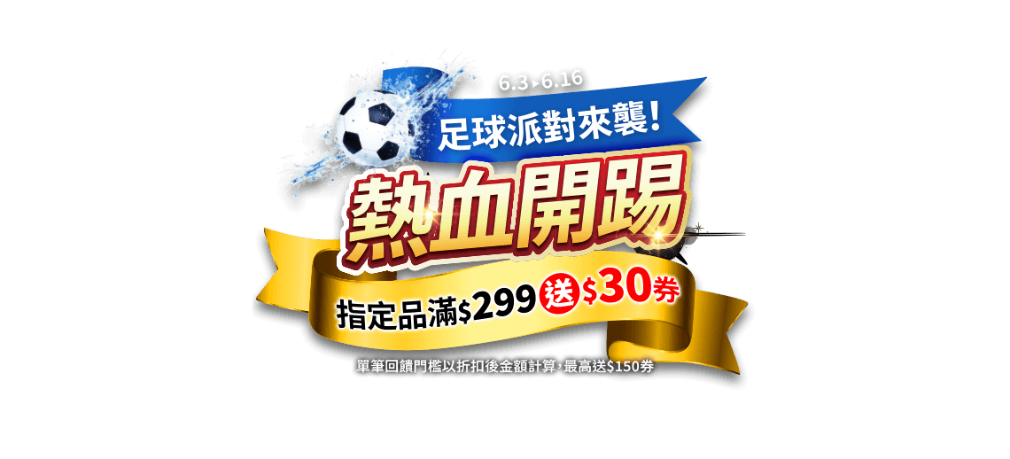 6/3-6/16，線上購物網-足球派對來襲，熱血開踢！指定品滿$299送$30券(單筆回饋門檻以折扣後金額計算)