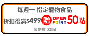 每週一指定寵物食品折扣後滿$499贈OPENPOINT50點(最高贈100點)