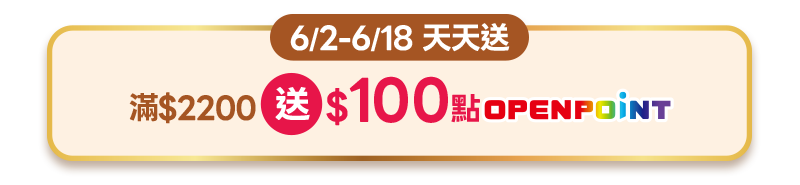 6/2-6/18 天天送 滿$2200送100點OPENPOINT