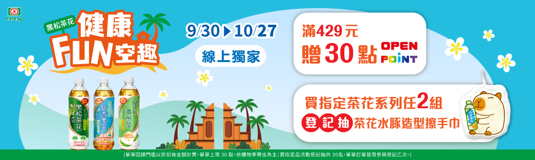 線上獨家 0930-1027_黑松品牌館​ 指定品折扣後滿$429贈30點OPENPOINT；指定茶花系列任2組登記抽茶花水豚造型擦手巾​ (單筆最高贈30點;登記抽茶花水豚造型擦手巾共30名,每會員帳號限中獎乙次) ​